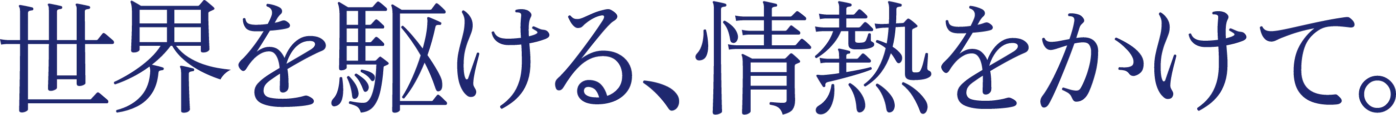 世界を駆ける、情熱をかけて。